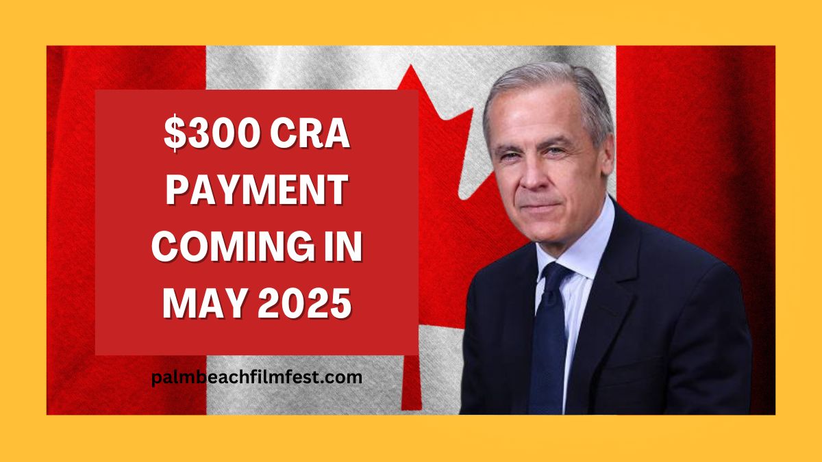 $300 CRA Payment Coming in May 2025 – Eligibility, Payment Schedule, and Key Information You Should Know