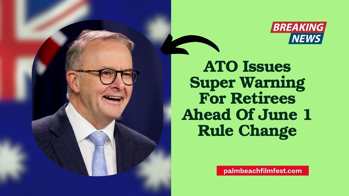 ATO Issues Super Warning For Retirees Ahead Of June 1 Rule Change – Know When You Can Access Your Savings!