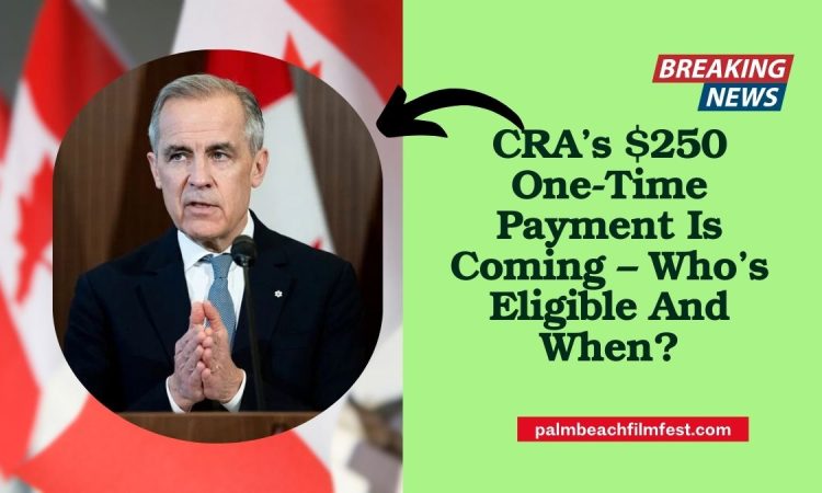 CRA’s $250 One-Time Payment Is Coming – Who’s Eligible And When?