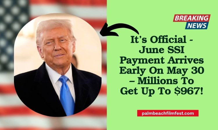 It’s Official - June SSI Payment Arrives Early On May 30 – Millions To Get Up To $967!