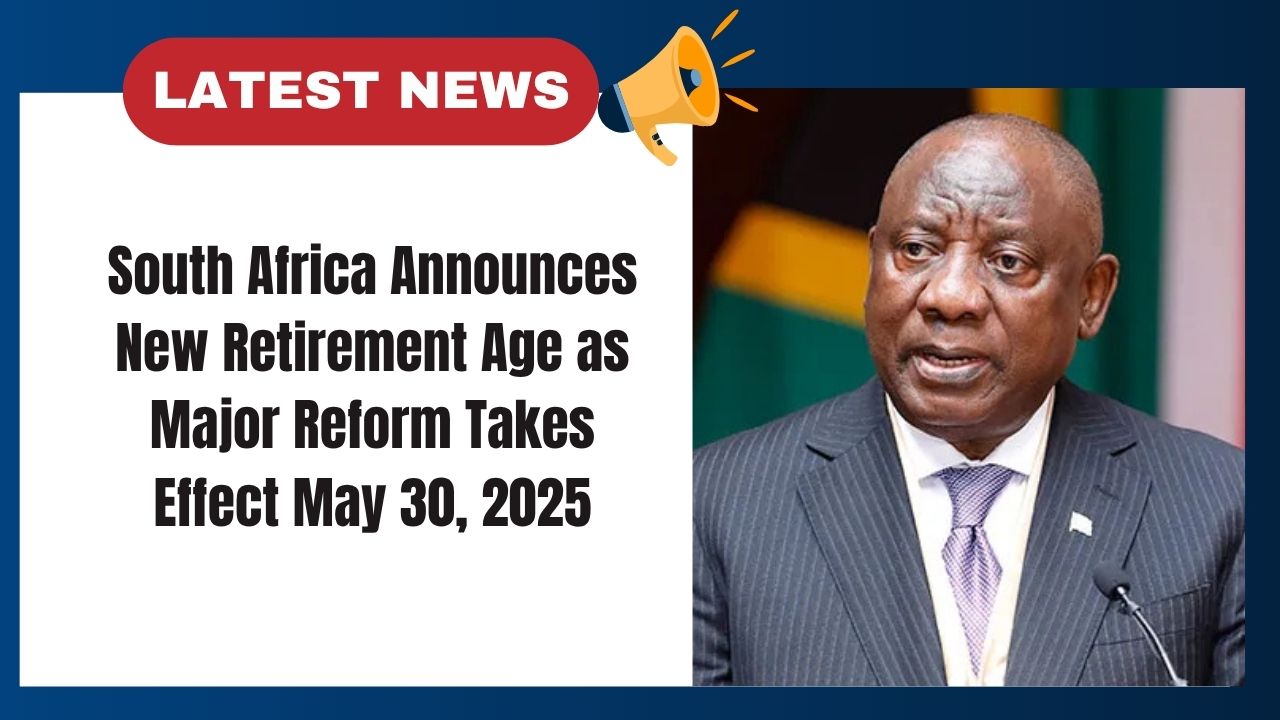 South Africa Announces New Retirement Age as Major Reform Takes Effect May 30, 2025