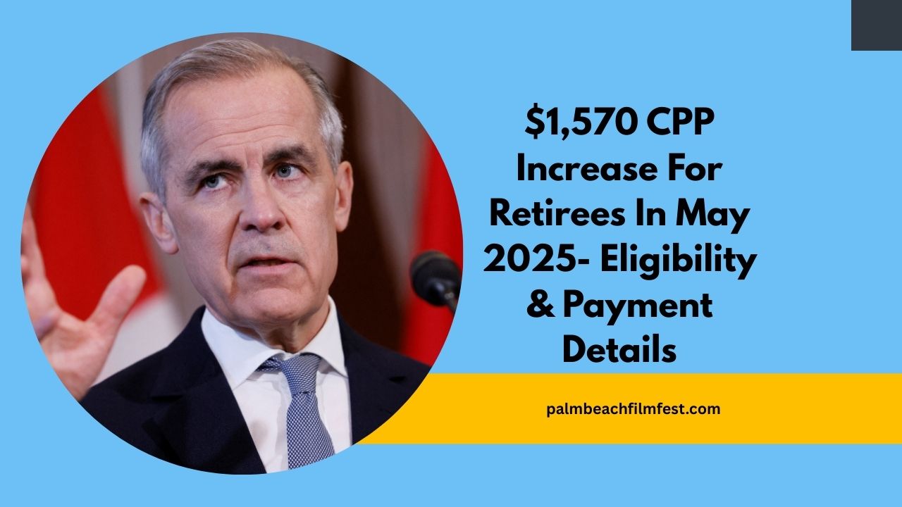 $1,570 CPP Increase For Retirees In May 2025- Eligibility, Payment Details, And Maximizing Benefits