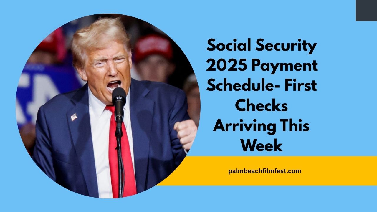 Social Security 2025 Payment Schedule- First Checks Arriving This Week – Dates, Benefits & Retirement Updates
