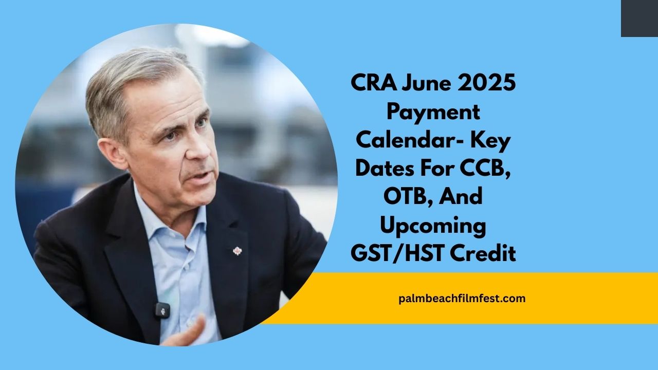 CRA June 2025 Payment Calendar- Key Dates For CCB, OTB, And Upcoming GST/HST Credit