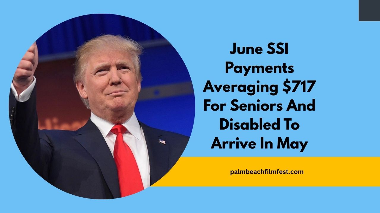 June SSI Payments Averaging $717 For Seniors And Disabled To Arrive In May